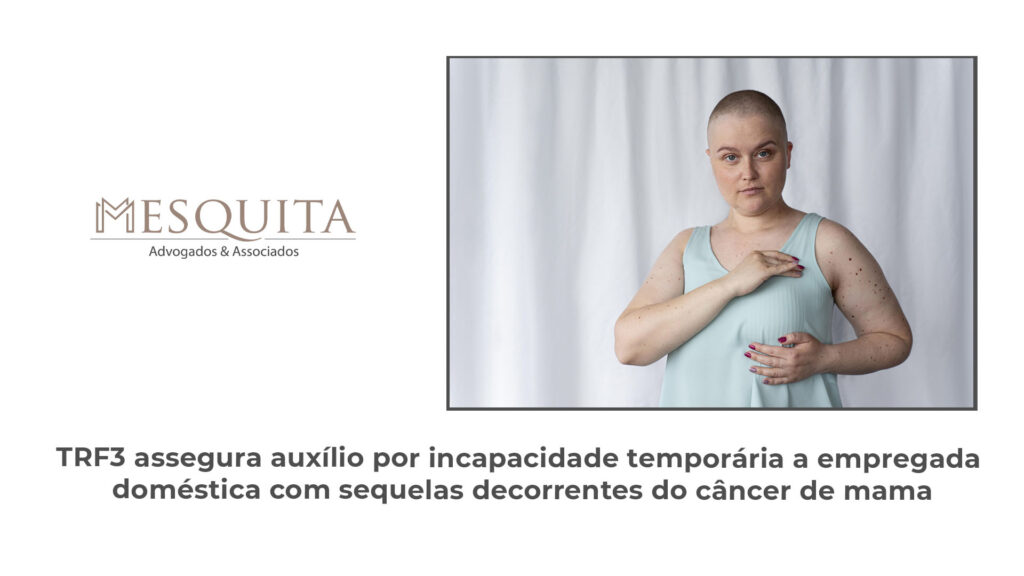 TRF3 assegura auxílio por incapacidade temporária a empregada doméstica com sequelas decorrentes do câncer de mama